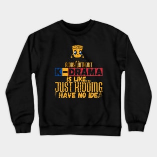 A Day Without K-Drama Is Like...Just Kidding I Have No Idea. Crewneck Sweatshirt